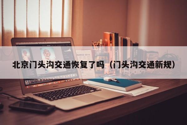 北京门头沟交通恢复了吗（门头沟交通新规）