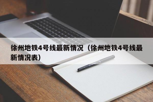 徐州地铁4号线最新情况（徐州地铁4号线最新情况表）