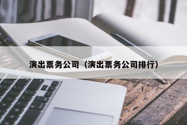 演出票务公司（演出票务公司排行）