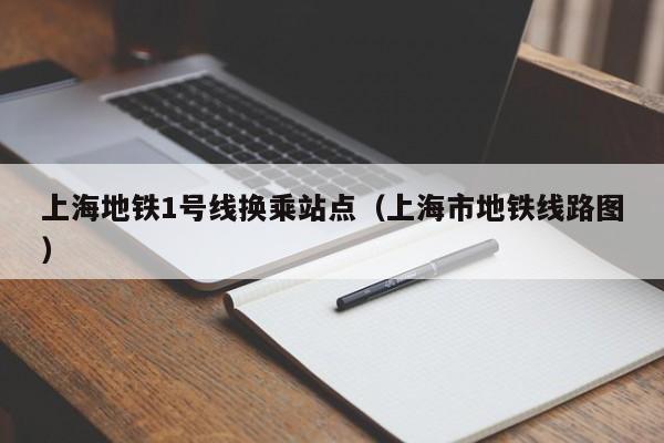 上海地铁1号线换乘站点（上海市地铁线路图）