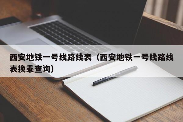 西安地铁一号线路线表（西安地铁一号线路线表换乘查询）