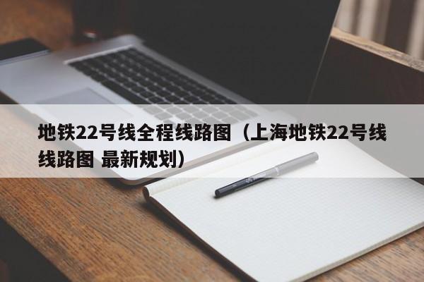 地铁22号线全程线路图（上海地铁22号线线路图 最新规划）