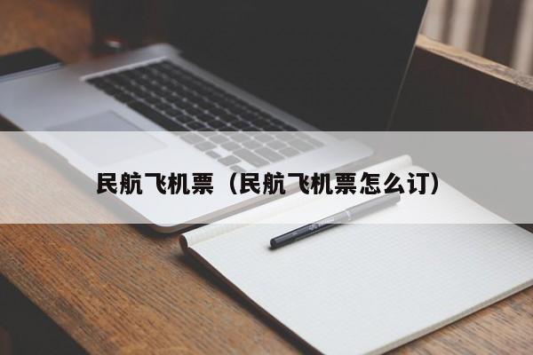 民航飞机票（民航飞机票怎么订）