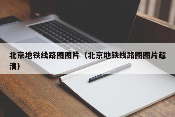 北京地铁线路图图片（北京地铁线路图图片超清）