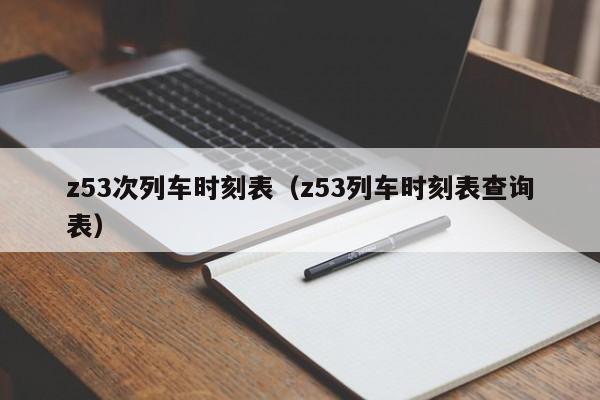 z53次列车时刻表（z53列车时刻表查询表）