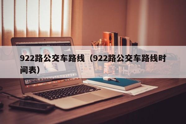 922路公交车路线（922路公交车路线时间表）