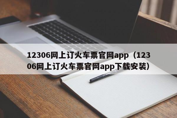 12306网上订火车票官网app（12306网上订火车票官网app下载安装）