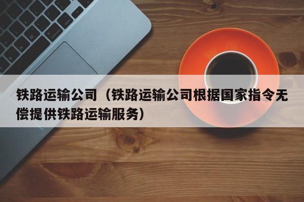 铁路运输公司（铁路运输公司根据国家指令无偿提供铁路运输服务）