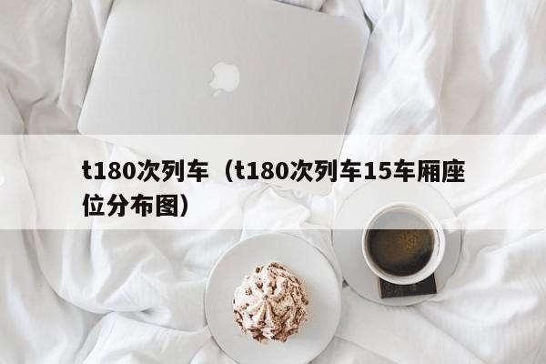 t180次列车（t180次列车15车厢座位分布图）