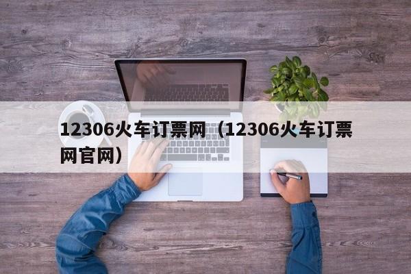 12306火车订票网（12306火车订票网官网）