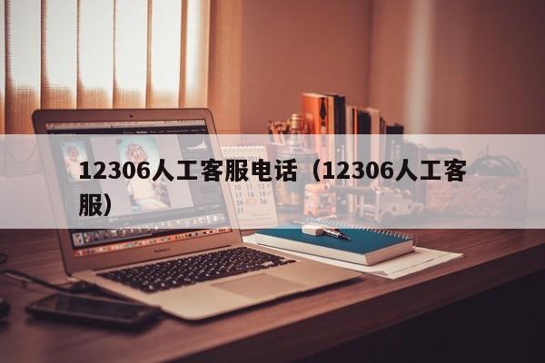 12306人工客服电话（12306人工客服）