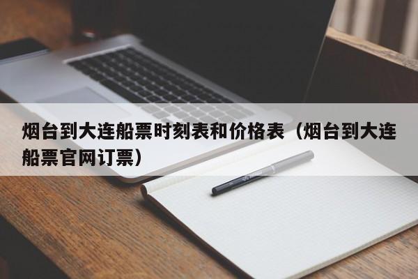 烟台到大连船票时刻表和价格表（烟台到大连船票官网订票）