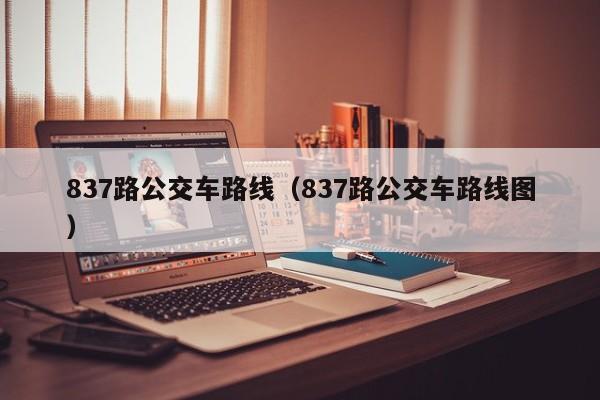 837路公交车路线（837路公交车路线图）